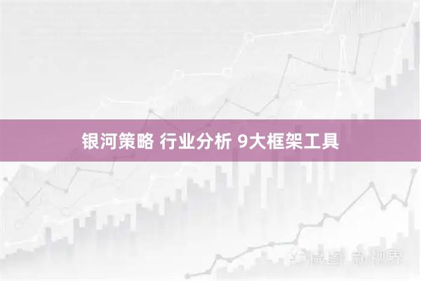 银河策略 行业分析 9大框架工具