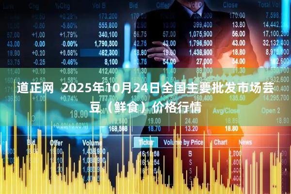 道正网  2025年10月24日全国主要批发市场芸豆（鲜食）价格行情