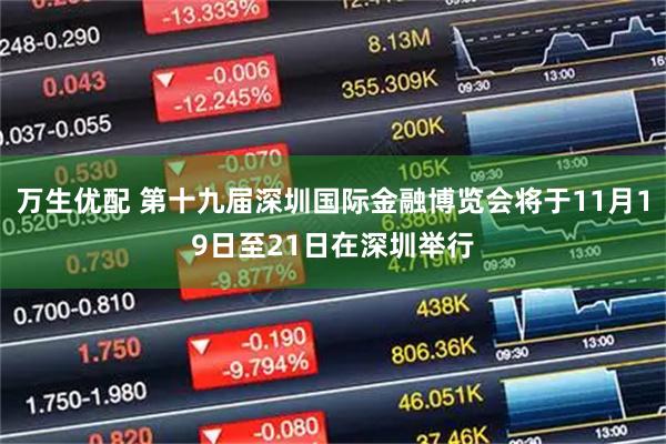 万生优配 第十九届深圳国际金融博览会将于11月19日至21日在深圳举行