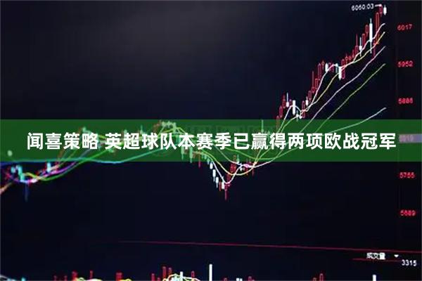 闻喜策略 英超球队本赛季已赢得两项欧战冠军