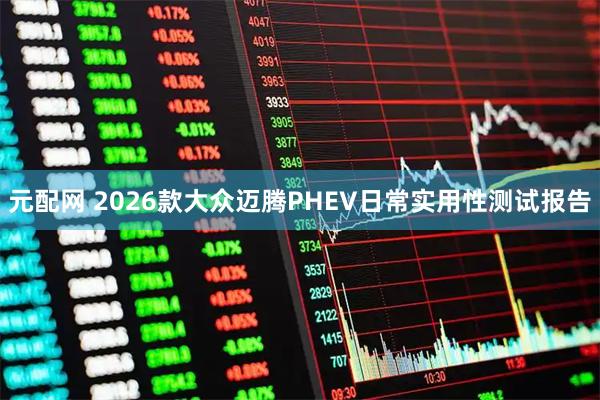 元配网 2026款大众迈腾PHEV日常实用性测试报告